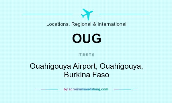 What does OUG mean? It stands for Ouahigouya Airport, Ouahigouya, Burkina Faso