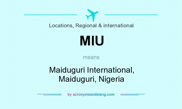 What does MIU mean? It stands for Maiduguri International, Maiduguri, Nigeria