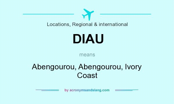 What does DIAU mean? It stands for Abengourou, Abengourou, Ivory Coast