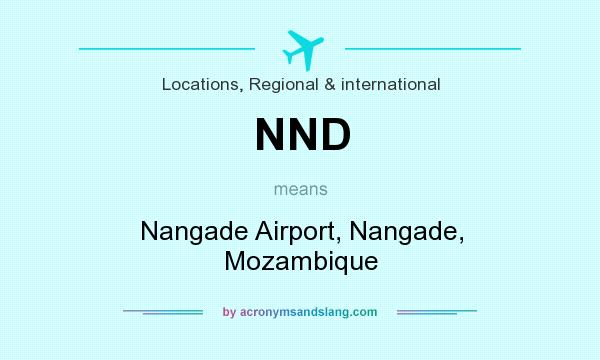 What does NND mean? It stands for Nangade Airport, Nangade, Mozambique