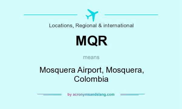 What does MQR mean? It stands for Mosquera Airport, Mosquera, Colombia