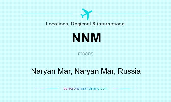 What does NNM mean? It stands for Naryan Mar, Naryan Mar, Russia
