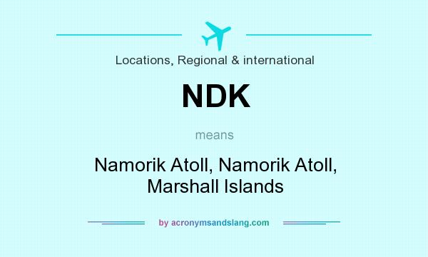 What does NDK mean? It stands for Namorik Atoll, Namorik Atoll, Marshall Islands