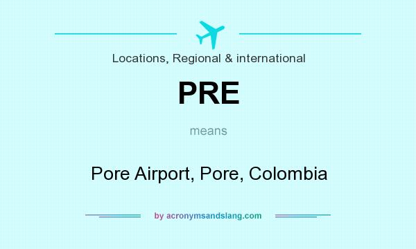 What does PRE mean? It stands for Pore Airport, Pore, Colombia