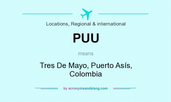 What does PUU mean? It stands for Tres De Mayo, Puerto Asís, Colombia