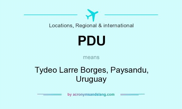 What does PDU mean? It stands for Tydeo Larre Borges, Paysandu, Uruguay