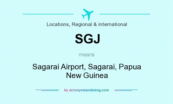 What does SGJ mean? It stands for Sagarai Airport, Sagarai, Papua New Guinea