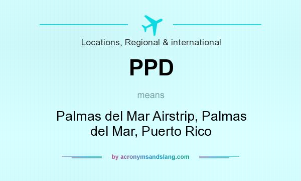 What does PPD mean? It stands for Palmas del Mar Airstrip, Palmas del Mar, Puerto Rico