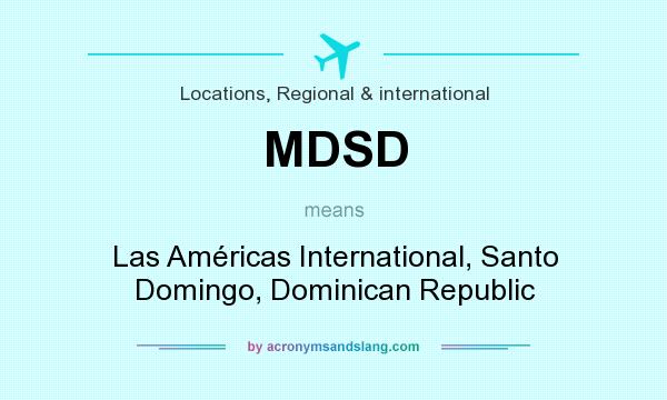 What does MDSD mean? It stands for Las Américas International, Santo Domingo, Dominican Republic