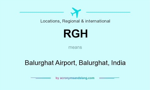 What does RGH mean? It stands for Balurghat Airport, Balurghat, India