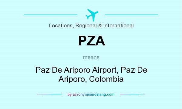 What does PZA mean? It stands for Paz De Ariporo Airport, Paz De Ariporo, Colombia