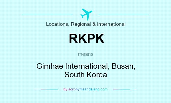 What does RKPK mean? It stands for Gimhae International, Busan, South Korea