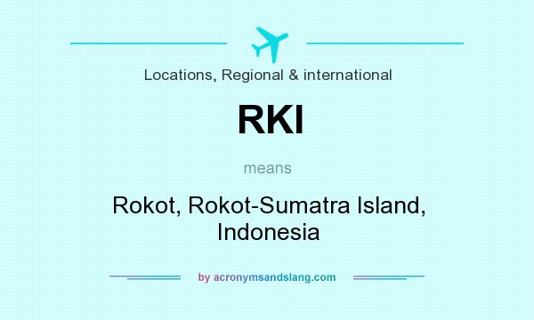 What does RKI mean? It stands for Rokot, Rokot-Sumatra Island, Indonesia