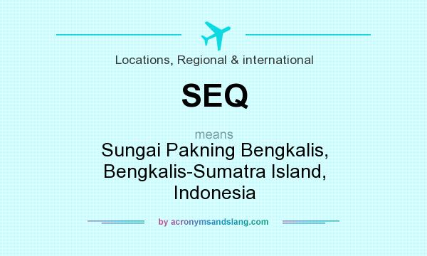 What does SEQ mean? It stands for Sungai Pakning Bengkalis, Bengkalis-Sumatra Island, Indonesia