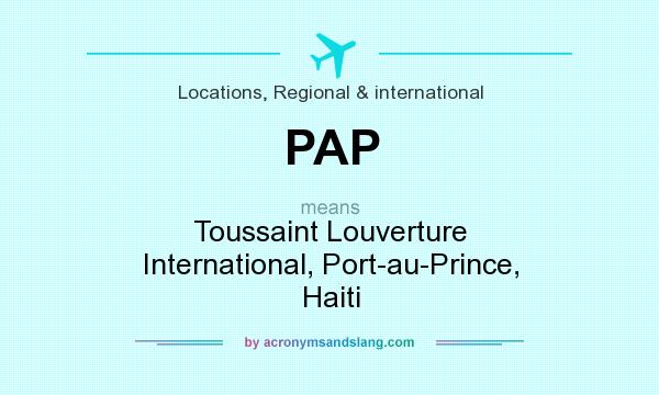 What does PAP mean? It stands for Toussaint Louverture International, Port-au-Prince, Haiti