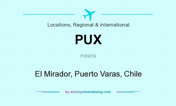 What does PUX mean? It stands for El Mirador, Puerto Varas, Chile