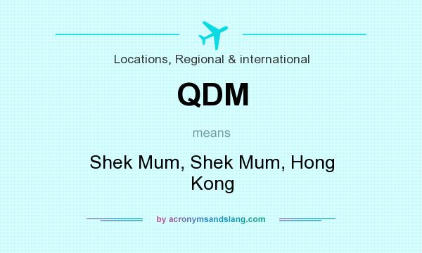 What does QDM mean? It stands for Shek Mum, Shek Mum, Hong Kong