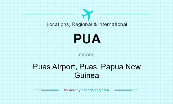 What does PUA mean? It stands for Puas Airport, Puas, Papua New Guinea