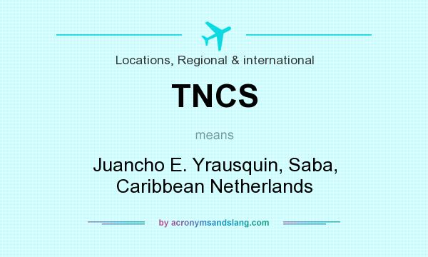 What does TNCS mean? It stands for Juancho E. Yrausquin, Saba, Caribbean Netherlands