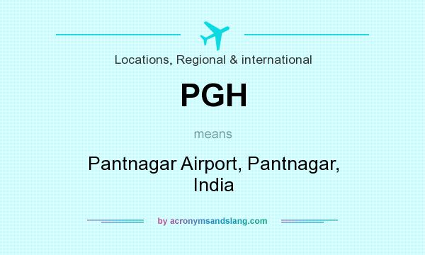 What does PGH mean? It stands for Pantnagar Airport, Pantnagar, India