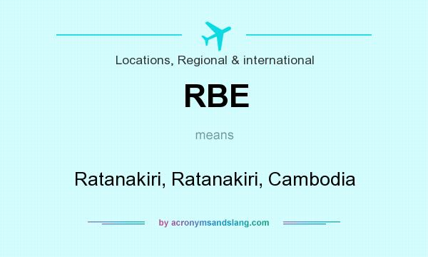 What does RBE mean? It stands for Ratanakiri, Ratanakiri, Cambodia