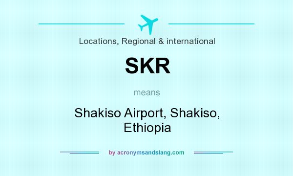 What does SKR mean? It stands for Shakiso Airport, Shakiso, Ethiopia