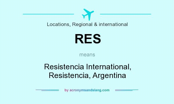 What does RES mean? It stands for Resistencia International, Resistencia, Argentina