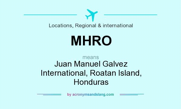 What does MHRO mean? It stands for Juan Manuel Galvez International, Roatan Island, Honduras