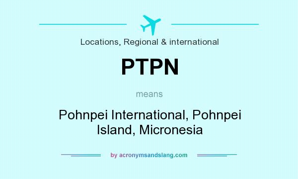 What does PTPN mean? It stands for Pohnpei International, Pohnpei Island, Micronesia