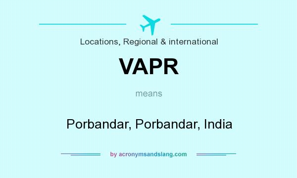 What does VAPR mean? It stands for Porbandar, Porbandar, India