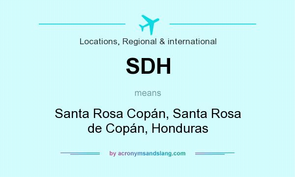 What does SDH mean? It stands for Santa Rosa Copán, Santa Rosa de Copán, Honduras