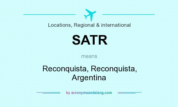What does SATR mean? It stands for Reconquista, Reconquista, Argentina