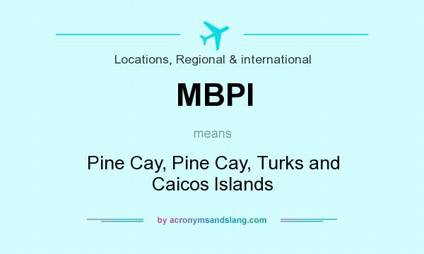 What does MBPI mean? It stands for Pine Cay, Pine Cay, Turks and Caicos Islands