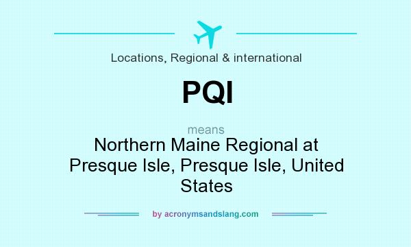 What does PQI mean? It stands for Northern Maine Regional at Presque Isle, Presque Isle, United States