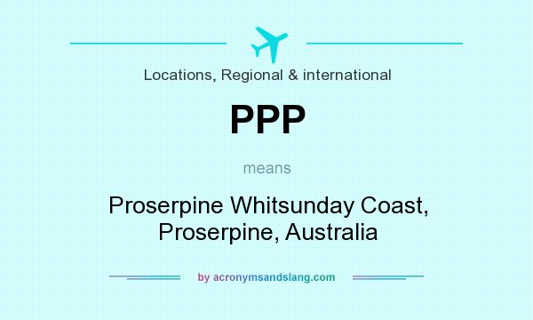 What does PPP mean? It stands for Proserpine Whitsunday Coast, Proserpine, Australia