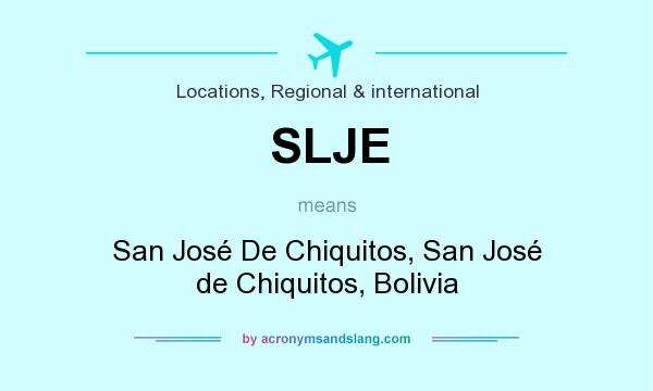 What does SLJE mean? It stands for San José De Chiquitos, San José de Chiquitos, Bolivia