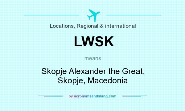 What does LWSK mean? It stands for Skopje Alexander the Great, Skopje, Macedonia