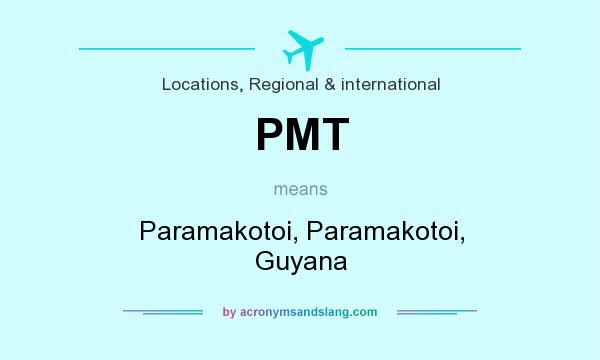 What does PMT mean? It stands for Paramakotoi, Paramakotoi, Guyana