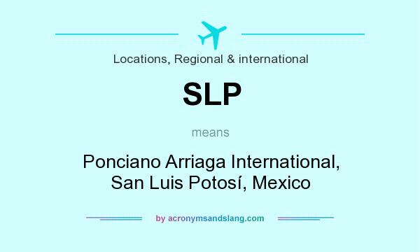 What does SLP mean? It stands for Ponciano Arriaga International, San Luis Potosí, Mexico