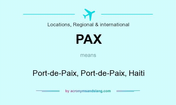 What does PAX mean? It stands for Port-de-Paix, Port-de-Paix, Haiti