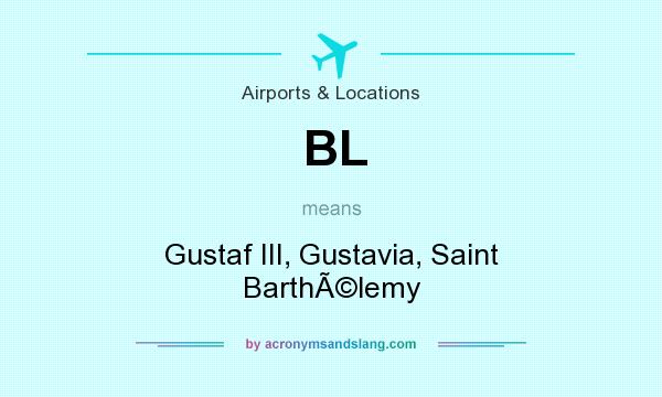 What does BL mean? It stands for Gustaf III, Gustavia, Saint BarthÃ©lemy