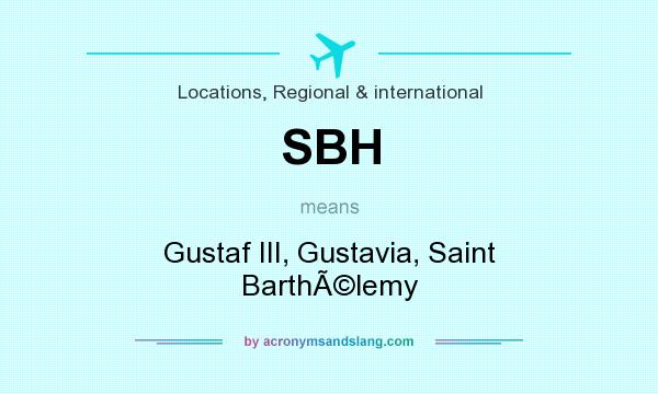 What does SBH mean? It stands for Gustaf III, Gustavia, Saint BarthÃ©lemy