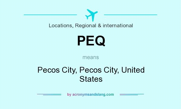 What does PEQ mean? It stands for Pecos City, Pecos City, United States