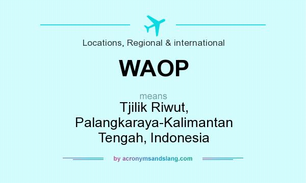 What does WAOP mean? It stands for Tjilik Riwut, Palangkaraya-Kalimantan Tengah, Indonesia