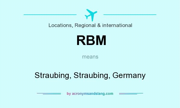 What does RBM mean? It stands for Straubing, Straubing, Germany