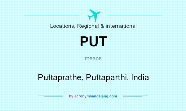 What does PUT mean? It stands for Puttaprathe, Puttaparthi, India