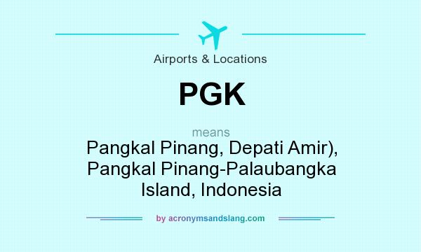 What does PGK mean? It stands for Pangkal Pinang, Depati Amir), Pangkal Pinang-Palaubangka Island, Indonesia