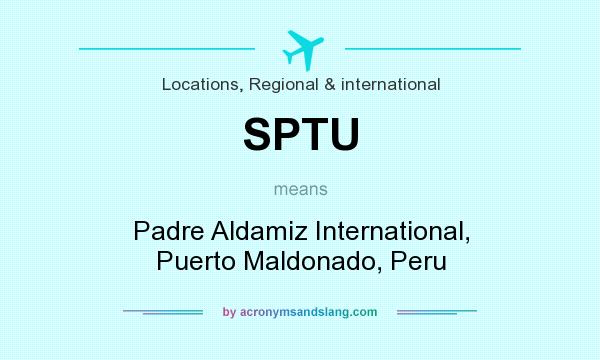What does SPTU mean? It stands for Padre Aldamiz International, Puerto Maldonado, Peru
