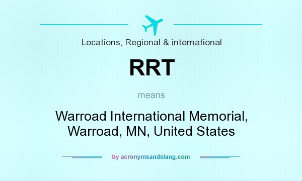 What does RRT mean? It stands for Warroad International Memorial, Warroad, MN, United States