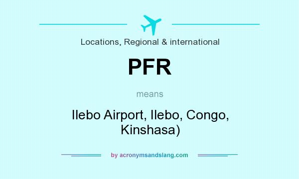 What does PFR mean? It stands for Ilebo Airport, Ilebo, Congo, Kinshasa)